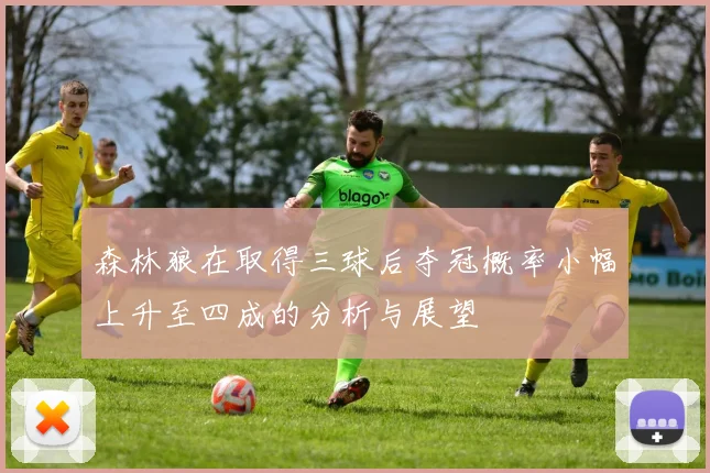 森林狼在取得三球后夺冠概率小幅上升至四成的分析与展望